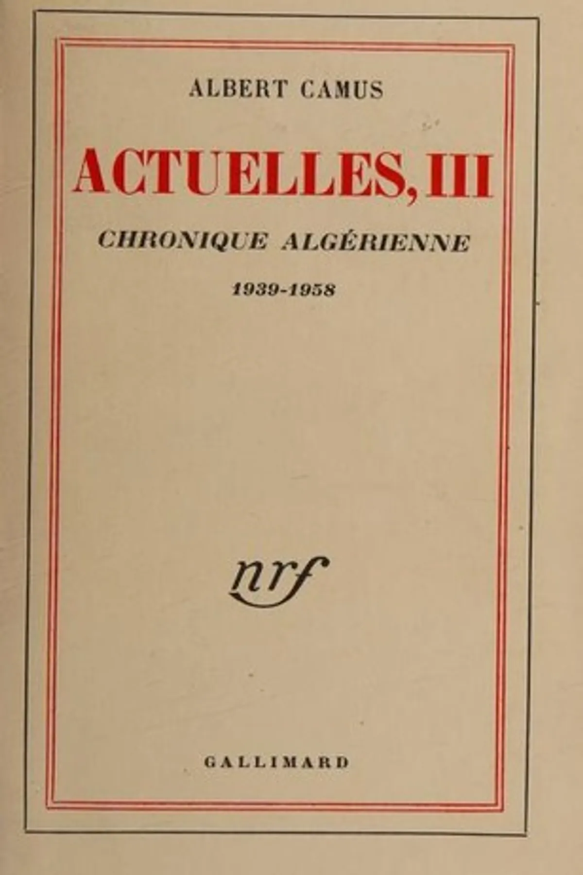 Couverture de « Actuelles III. Chroniques algériennes, 1939-1958 »
