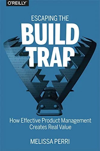 Couverture de « Escaping the build trap : how effective product management creates real value »