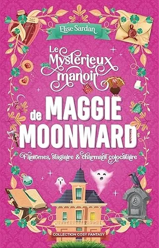 Couverture de « Le mystérieux manoir de Maggie Moonward: fantômes, stagiaire & charmant colocataire »