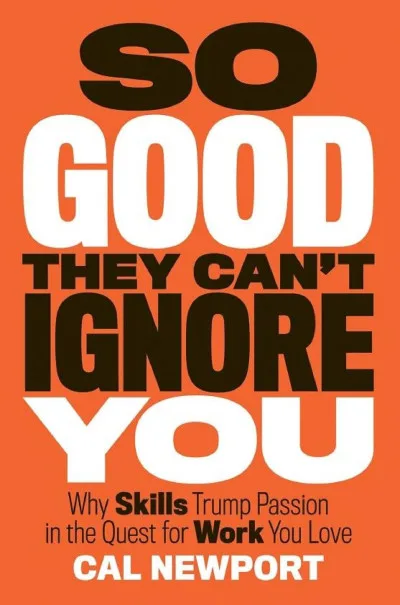 Couverture de « So Good They Can't Ignore You: Why Skills Trump Passion in the Quest for Work You Love »