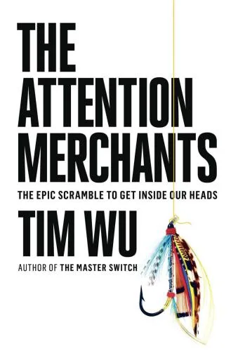 Couverture de « The Attention Merchants : The Epic Scramble to Get Inside Our Heads »