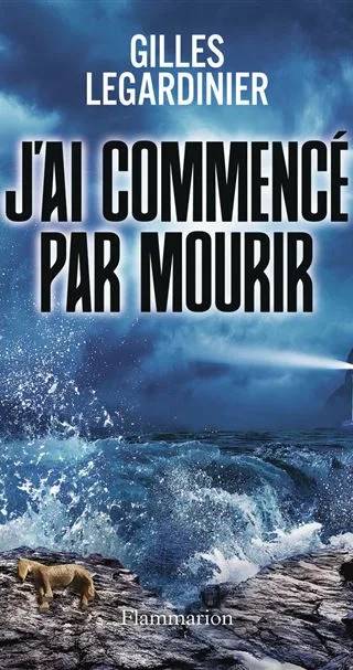 Couverture de J'ai commencé par mourir, Gilles Legardinier