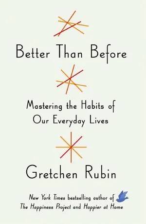 Couverture de Better Than Before: What I Learned About Making and Breaking Habits - to Sleep More, Quit Sugar, Procrastinate Less, and Generally Build a Happier Life [Paperback] [Jan 01, 2016] Gretchen Rubin, Gretchen Rubin