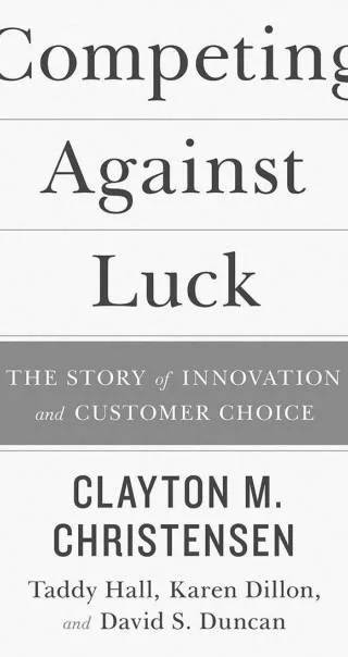 Cover of Competing Against Luck: The Story of Innovation and Customer Choice by Clayton M. Christensen, Karen Dillon, Taddy Hall, David S. Duncan