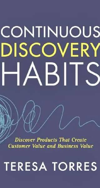 Cover of Continuous discovery habits : discover products that create customer value and business value by Teresa Torres