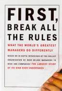 Cover of First, break all the rules : what the world's greatest managers do differently : based on in-depth interviews by the Gallup Organization of over 80,000 managers in over 400 companies--the largest study of its kind ever undertaken by Marcus Buckingham