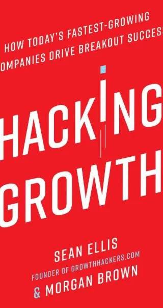 Cover of Hacking Growth : How Today's Fastest-Growing Companies Drive Breakout Success by Sean Ellis, Morgan Brown