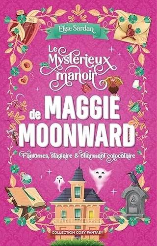 Couverture de Le mystérieux manoir de Maggie Moonward: fantômes, stagiaire & charmant colocataire, Élise Sardan