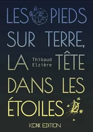 Couverture de Les pieds sur terre, la tête dans les étoiles, Thibaud Elziere