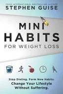 Couverture de Mini Habits for Weight Loss: Stop Dieting. Form New Habits. Change Your Lifestyle Without Suffering., Stephen Guise