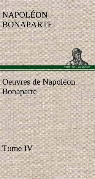 Couverture de Œuvres de Napoléon Bonaparte – Tome IV, Napoléon Bonaparte