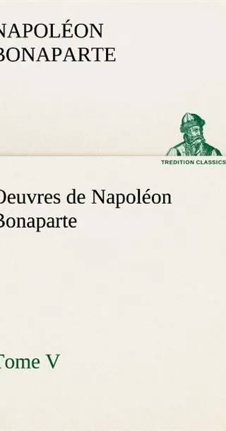 Couverture de Oeuvres de Napoléon Bonaparte - Tome V, Napoléon Bonaparte