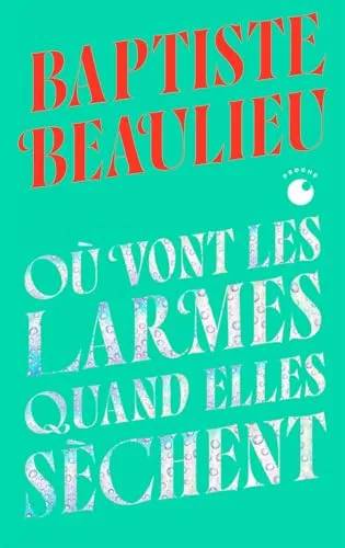 Couverture de Où vont les larmes quand elles sèchent, Baptiste Beaulieu