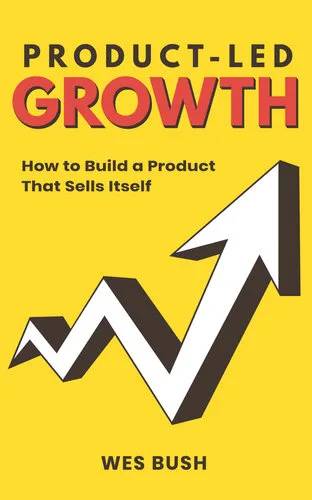 Couverture de Product-Led Growth: How to Build a Product That Sells Itself, Wes Bush