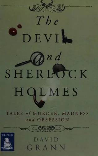 Cover of The devil and Sherlock Holmes : tales of murder, madness, and obsession by David Grann