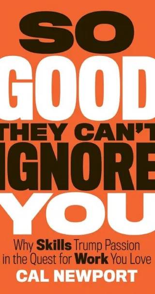 Cover of So Good They Can't Ignore You: Why Skills Trump Passion in the Quest for Work You Love by Cal Newport