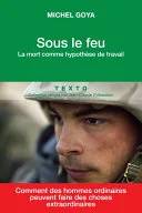 Couverture de Sous le feu : la mort comme hypothèse de travail, Michel Goya