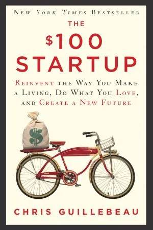 Couverture de The $100 Startup : Reinvent the Way You Make a Living, Do What You Love, and Create a New Future, Chris Guillebeau