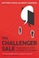 Couverture de The Challenger Sale : Taking Control of the Customer Conversation, Matthew Dixon, Brent Adamson