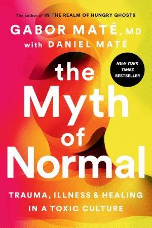 Couverture de The Myth of Normal: Trauma, Illness and Healing in a Toxic Culture, Gabor Mate, Daniel Mate