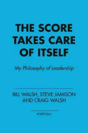 Couverture de The Score Takes Care of Itself - My Philosophy of Leadership, Bill Walsh