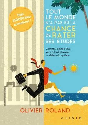 Couverture de Tout le monde n'a pas eu la chance de rater ses études: Comment devenir libre, vivre à fond et réussir en dehors du système, Xavier Niel, Olivier Roland
