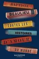 Couverture de Toutes les histoires d'amour du monde, Baptiste Beaulieu