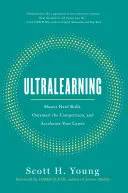 Couverture de Ultralearning : Master Hard Skills, Outsmart the Competition, and Accelerate Your Career, Scott H. Young