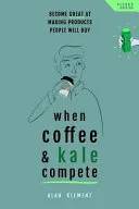 Couverture de When coffee and kale compete : become great at making products people will buy, Alan Klement